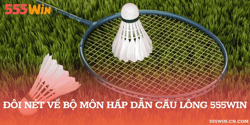 Đôi nét về bộ môn hấp dẫn cầu lông 555WIN 
