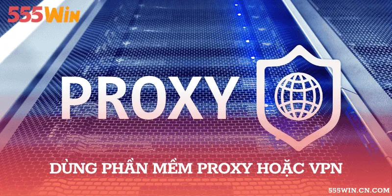 Sử dụng phần mềm Proxy hoặc VPN để vào website cá cược thành công 